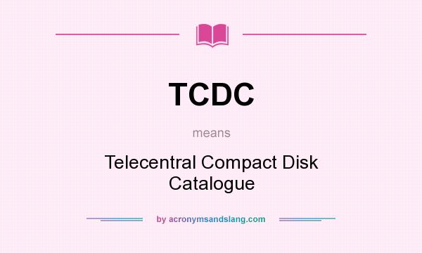 What does TCDC mean? It stands for Telecentral Compact Disk Catalogue