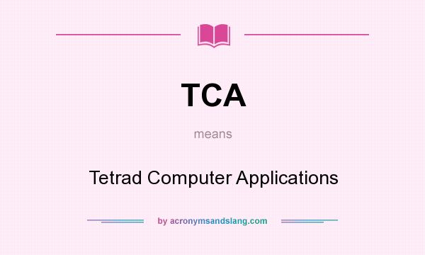 What does TCA mean? It stands for Tetrad Computer Applications