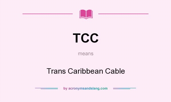 What does TCC mean? It stands for Trans Caribbean Cable