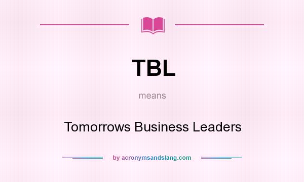 What does TBL mean? It stands for Tomorrows Business Leaders