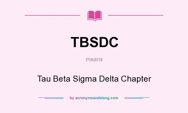 What does TBSDC mean? It stands for Tau Beta Sigma Delta Chapter
