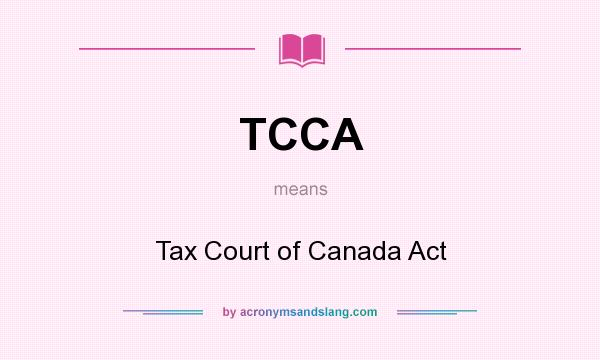 What does TCCA mean? It stands for Tax Court of Canada Act