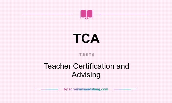 What does TCA mean? It stands for Teacher Certification and Advising