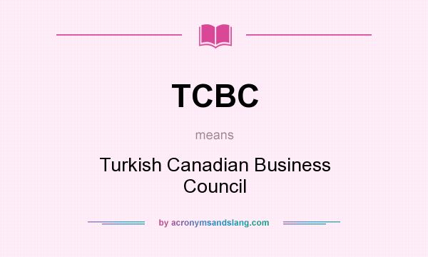 What does TCBC mean? It stands for Turkish Canadian Business Council