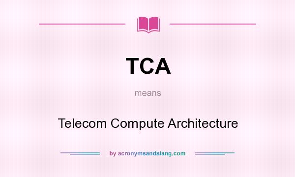 What does TCA mean? It stands for Telecom Compute Architecture