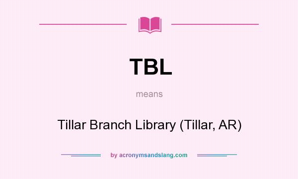 What does TBL mean? It stands for Tillar Branch Library (Tillar, AR)