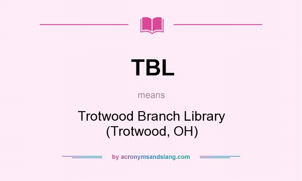 What does TBL mean? It stands for Trotwood Branch Library (Trotwood, OH)