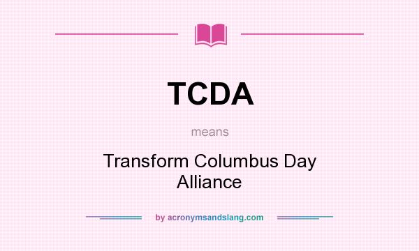 What does TCDA mean? It stands for Transform Columbus Day Alliance
