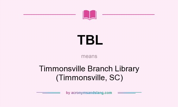 What does TBL mean? It stands for Timmonsville Branch Library (Timmonsville, SC)