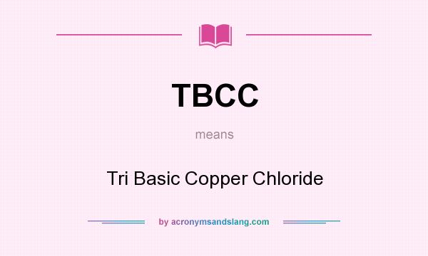 What does TBCC mean? It stands for Tri Basic Copper Chloride
