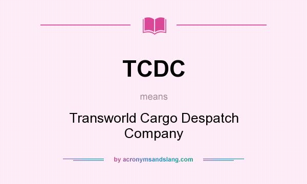 What does TCDC mean? It stands for Transworld Cargo Despatch Company