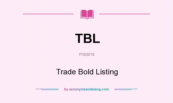 What does TBL mean? It stands for Trade Bold Listing