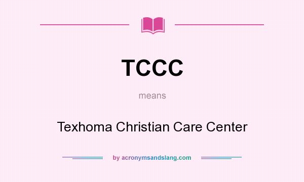 What does TCCC mean? It stands for Texhoma Christian Care Center