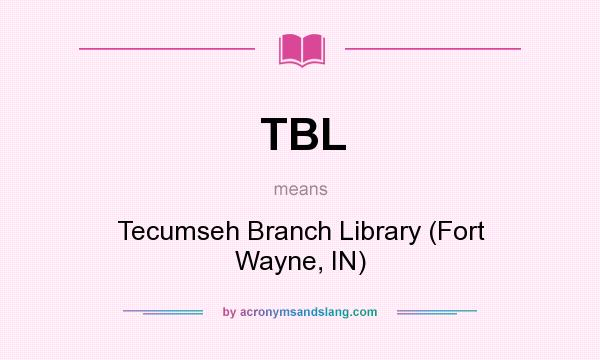 What does TBL mean? It stands for Tecumseh Branch Library (Fort Wayne, IN)