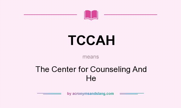 What does TCCAH mean? It stands for The Center for Counseling And He