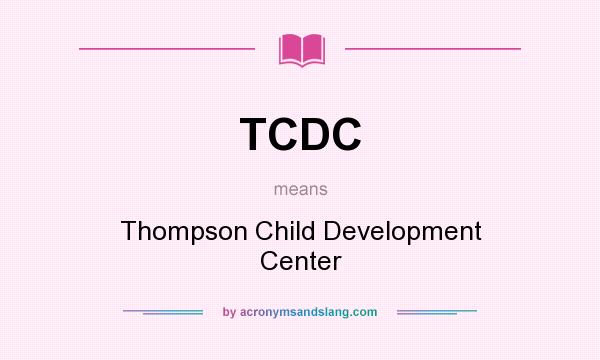What does TCDC mean? It stands for Thompson Child Development Center