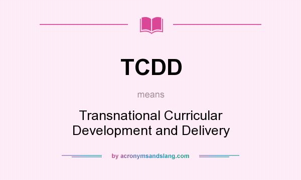 What does TCDD mean? It stands for Transnational Curricular Development and Delivery