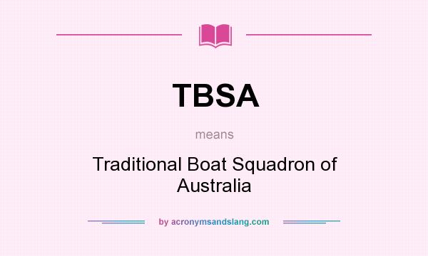 What does TBSA mean? It stands for Traditional Boat Squadron of Australia