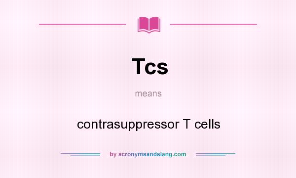 What does Tcs mean? It stands for contrasuppressor T cells