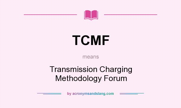 What does TCMF mean? It stands for Transmission Charging Methodology Forum