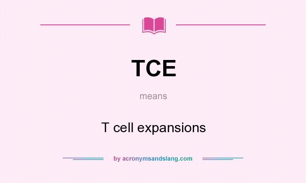 What does TCE mean? It stands for T cell expansions