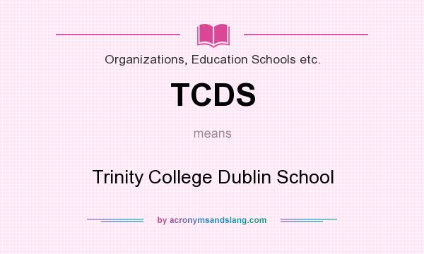 What does TCDS mean? It stands for Trinity College Dublin School