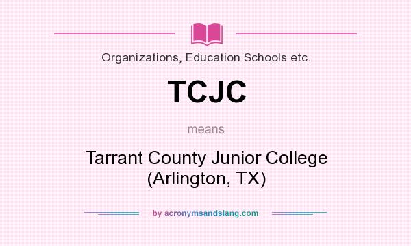 What does TCJC mean? It stands for Tarrant County Junior College (Arlington, TX)