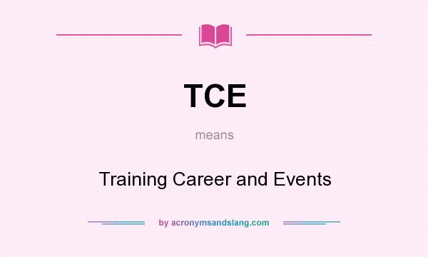 What does TCE mean? It stands for Training Career and Events