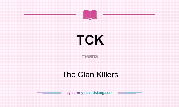 What does TCK mean? It stands for The Clan Killers