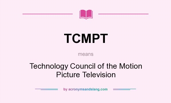 What does TCMPT mean? It stands for Technology Council of the Motion Picture Television