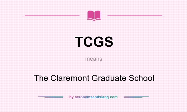 What does TCGS mean? It stands for The Claremont Graduate School