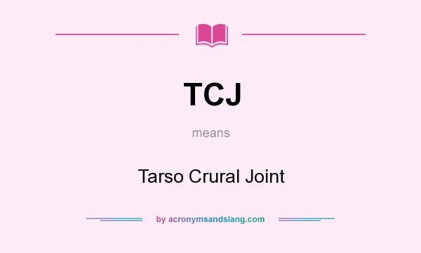 What does TCJ mean? It stands for Tarso Crural Joint