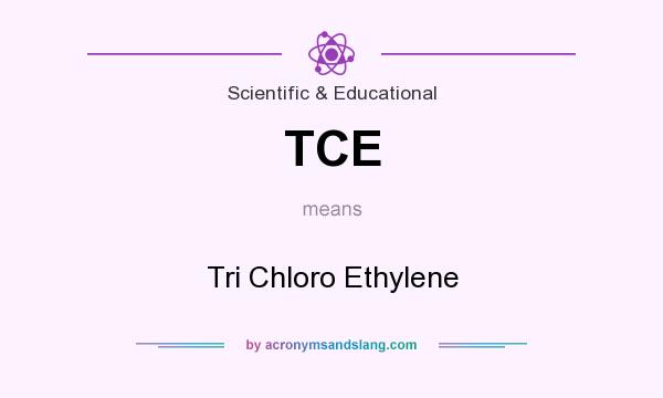 What does TCE mean? It stands for Tri Chloro Ethylene