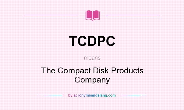 What does TCDPC mean? It stands for The Compact Disk Products Company