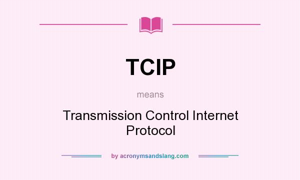 What does TCIP mean? It stands for Transmission Control Internet Protocol