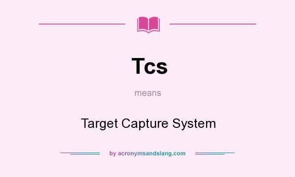 What does Tcs mean? It stands for Target Capture System