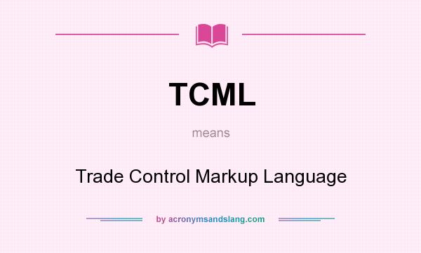 What does TCML mean? It stands for Trade Control Markup Language