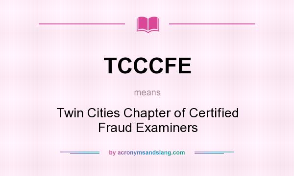 What does TCCCFE mean? It stands for Twin Cities Chapter of Certified Fraud Examiners