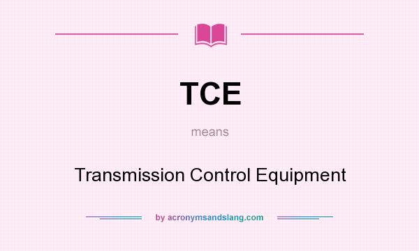What does TCE mean? It stands for Transmission Control Equipment