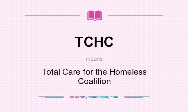 What does TCHC mean? It stands for Total Care for the Homeless Coalition