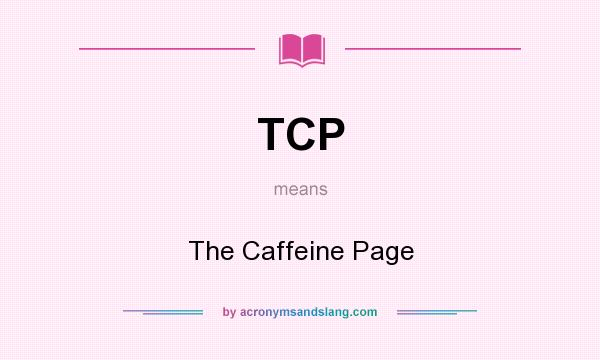 What does TCP mean? It stands for The Caffeine Page