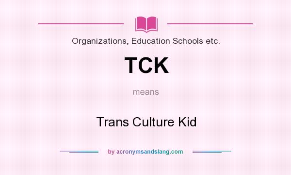 What does TCK mean? It stands for Trans Culture Kid