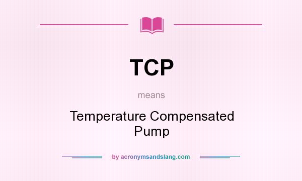 What does TCP mean? It stands for Temperature Compensated Pump