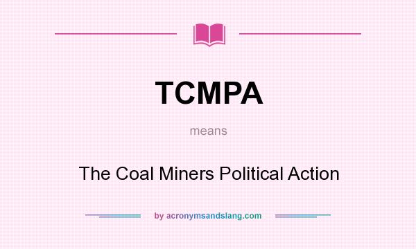 What does TCMPA mean? It stands for The Coal Miners Political Action
