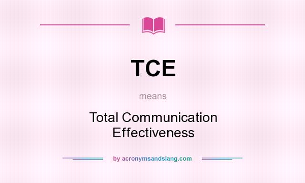 What does TCE mean? It stands for Total Communication Effectiveness