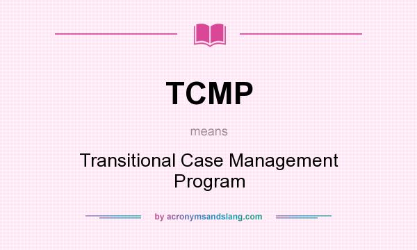 What does TCMP mean? It stands for Transitional Case Management Program