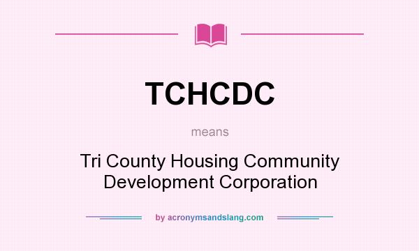 What does TCHCDC mean? It stands for Tri County Housing Community Development Corporation