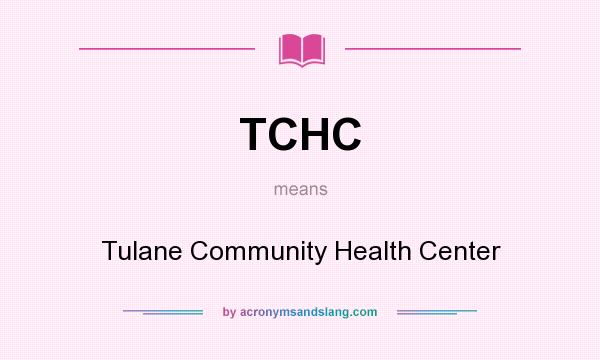 What does TCHC mean? It stands for Tulane Community Health Center