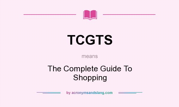 What does TCGTS mean? It stands for The Complete Guide To Shopping