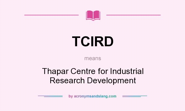 What does TCIRD mean? It stands for Thapar Centre for Industrial Research Development